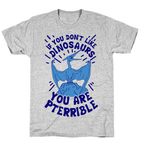 If You Don't Like Dinosaurs You Are Pterrible T-Shirt