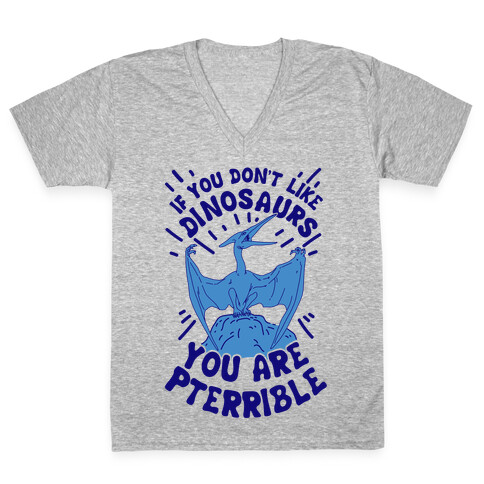 If You Don't Like Dinosaurs You Are Pterrible V-Neck Tee Shirt