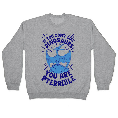 If You Don't Like Dinosaurs You Are Pterrible Pullover