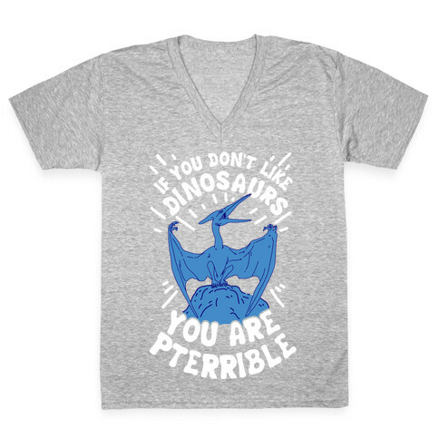 If You Don't Like Dinosaurs You Are Pterrible V-Neck Tee Shirt