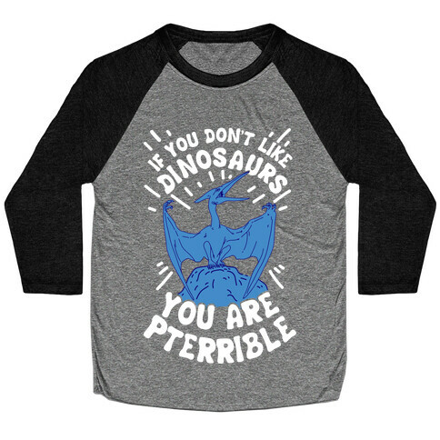 If You Don't Like Dinosaurs You Are Pterrible Baseball Tee