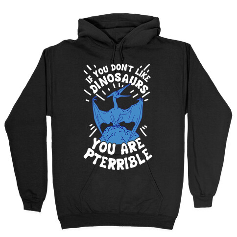 If You Don't Like Dinosaurs You Are Pterrible Hooded Sweatshirt
