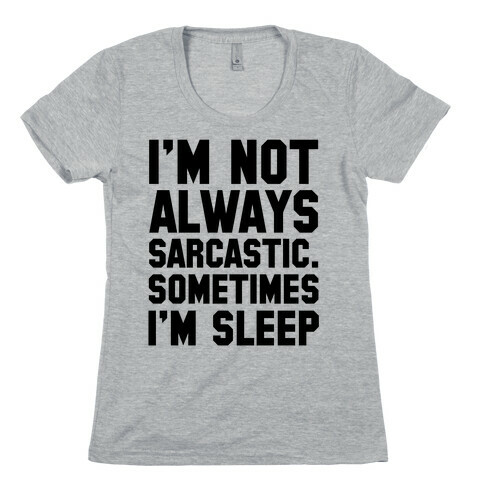 I'm not Always Sarcastic Sometimes I'm Asleep Womens T-Shirt