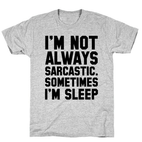 I'm not Always Sarcastic Sometimes I'm Asleep T-Shirt