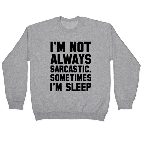 I'm not Always Sarcastic Sometimes I'm Asleep Pullover