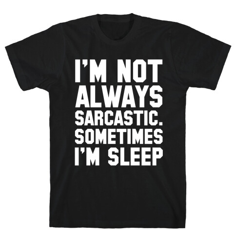 I'm not Always Sarcastic Sometimes I'm Asleep T-Shirt