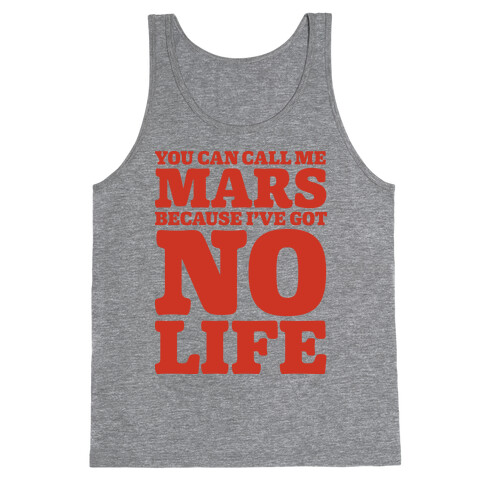 You Can Call Me Mars Because I've Got No Life Tank Top