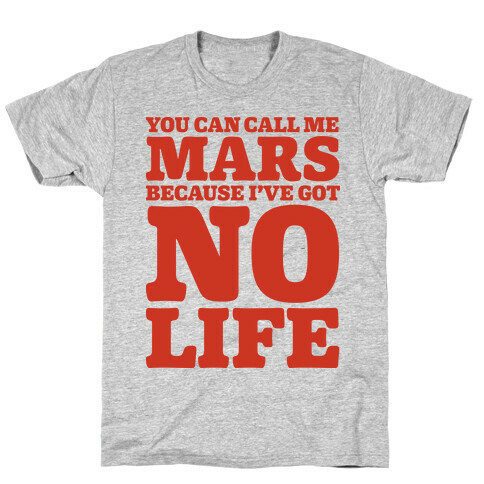 You Can Call Me Mars Because I've Got No Life T-Shirt