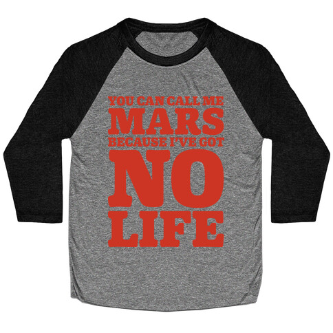 You Can Call Me Mars Because I've Got No Life Baseball Tee