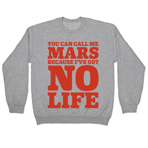 You Can Call Me Mars Because I've Got No Life Pullover