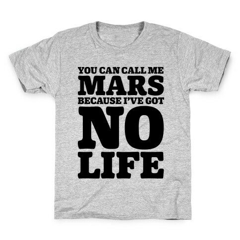 You Can Call Me Mars Because I've Got No Life Kids T-Shirt