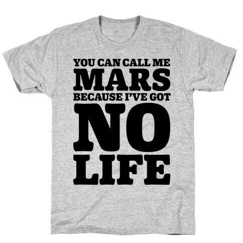 You Can Call Me Mars Because I've Got No Life T-Shirt