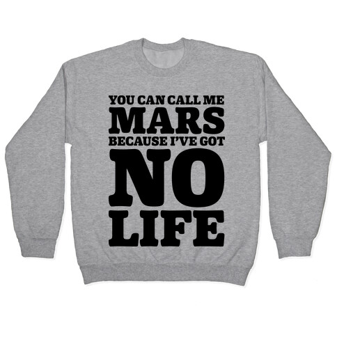 You Can Call Me Mars Because I've Got No Life Pullover