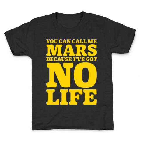 You Can Call Me Mars Because I've Got No Life Kids T-Shirt