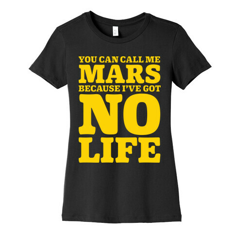 You Can Call Me Mars Because I've Got No Life Womens T-Shirt