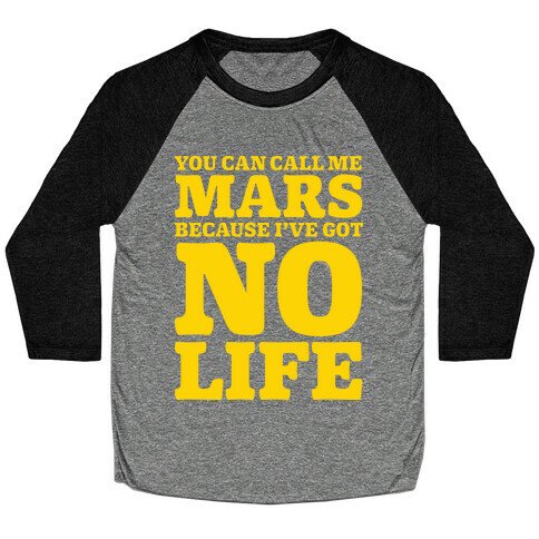 You Can Call Me Mars Because I've Got No Life Baseball Tee