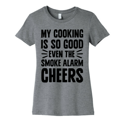 My Cooking Is So Good Even The Smoke Alarm Cheers Womens T-Shirt