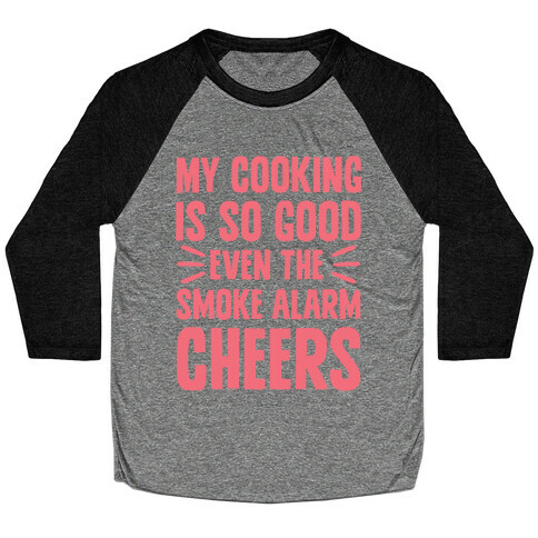 My Cooking Is So Good Even The Smoke Alarm Cheers Baseball Tee