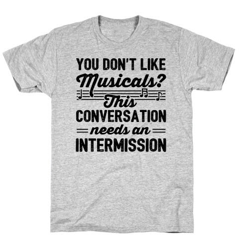 You Don't Like Musicals? T-Shirt