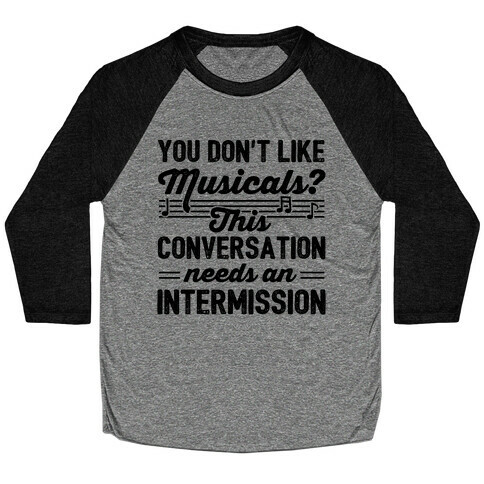 You Don't Like Musicals? Baseball Tee