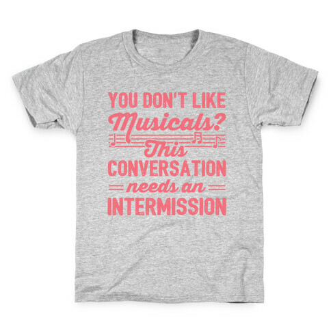 You Don't Like Musicals? Kids T-Shirt