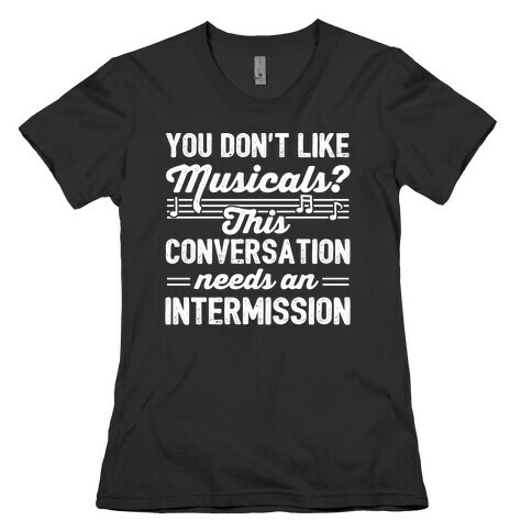 You Don't Like Musicals? Womens T-Shirt