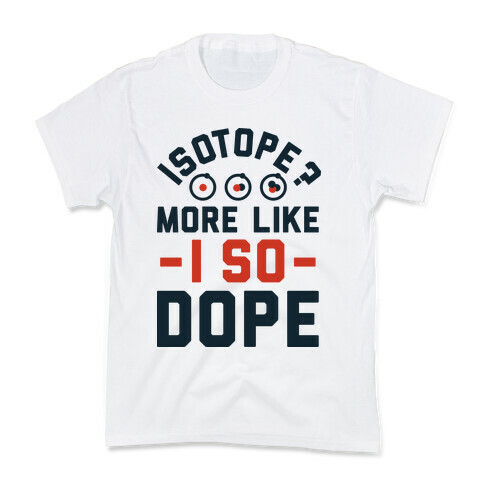 Isotope? More Like I So DOPE Kids T-Shirt