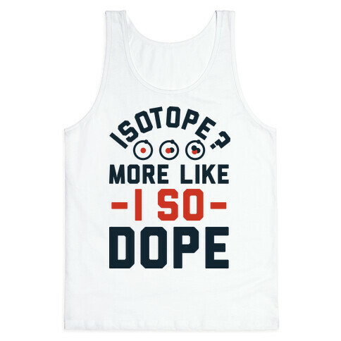 Isotope? More Like I So DOPE Tank Top