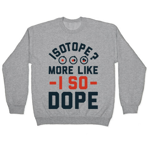 Isotope? More Like I So DOPE Pullover