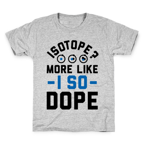 Isotope? More Like I So DOPE Kids T-Shirt