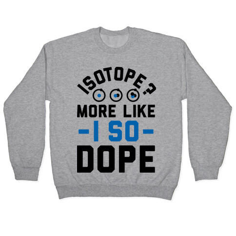 Isotope? More Like I So DOPE Pullover