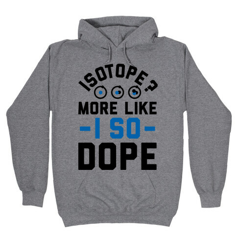 Isotope? More Like I So DOPE Hooded Sweatshirt