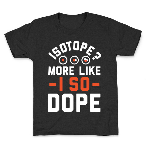 Isotope? More Like I So DOPE Kids T-Shirt