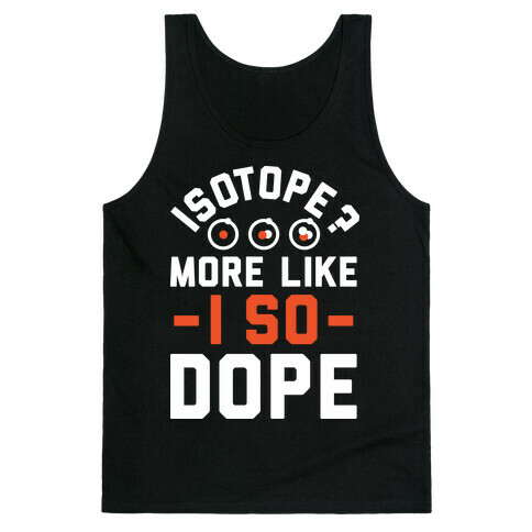 Isotope? More Like I So DOPE Tank Top