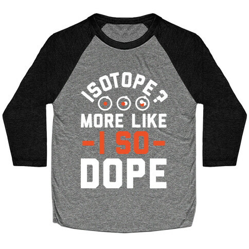 Isotope? More Like I So DOPE Baseball Tee