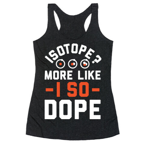 Isotope? More Like I So DOPE Racerback Tank Top