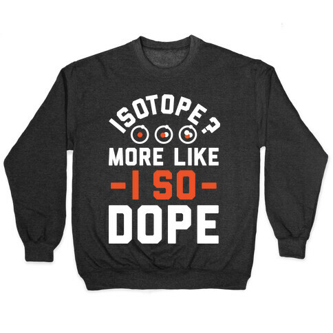 Isotope? More Like I So DOPE Pullover