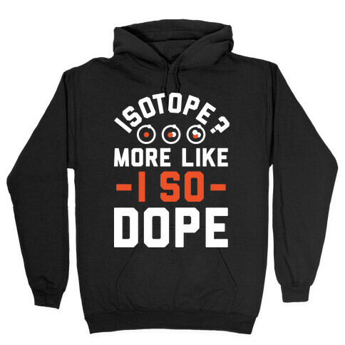 Isotope? More Like I So DOPE Hooded Sweatshirt