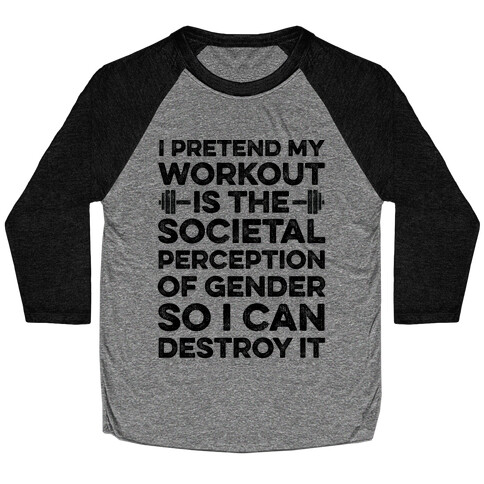 I Pretend My Workout Is The Societal Perception Of Gender So I Can Destroy It Baseball Tee