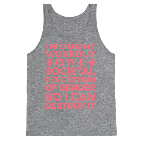 I Pretend My Workout Is The Societal Perception Of Gender So I Can Destroy It Tank Top