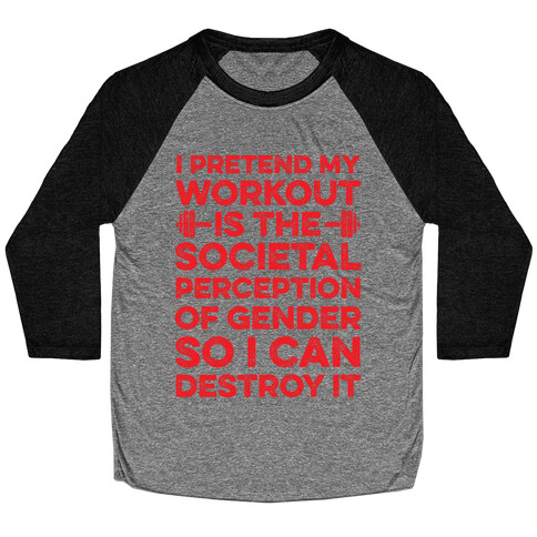 I Pretend My Workout Is The Societal Perception Of Gender So I Can Destroy It Baseball Tee