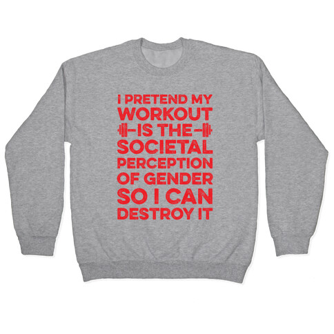 I Pretend My Workout Is The Societal Perception Of Gender So I Can Destroy It Pullover