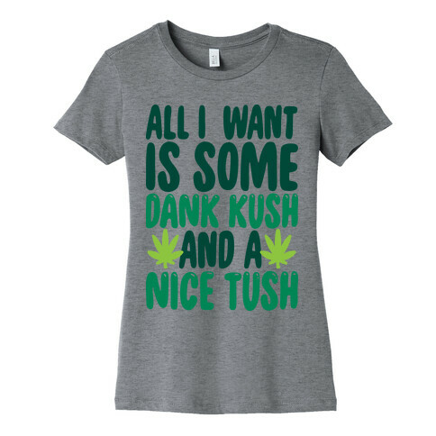 All I Want Is Some Dank Kush And A Nice Tush Womens T-Shirt