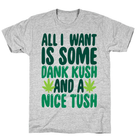 All I Want Is Some Dank Kush And A Nice Tush T-Shirt