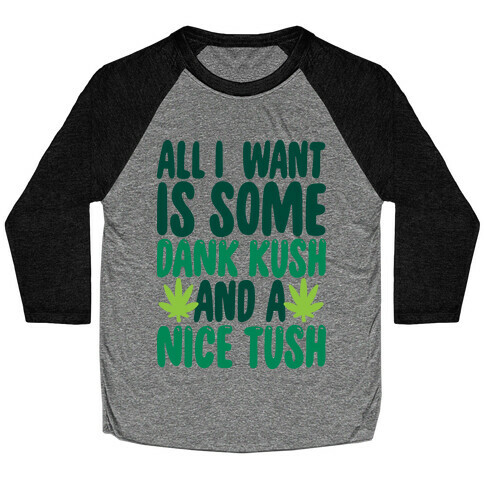 All I Want Is Some Dank Kush And A Nice Tush Baseball Tee