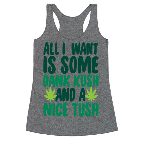 All I Want Is Some Dank Kush And A Nice Tush Racerback Tank Top