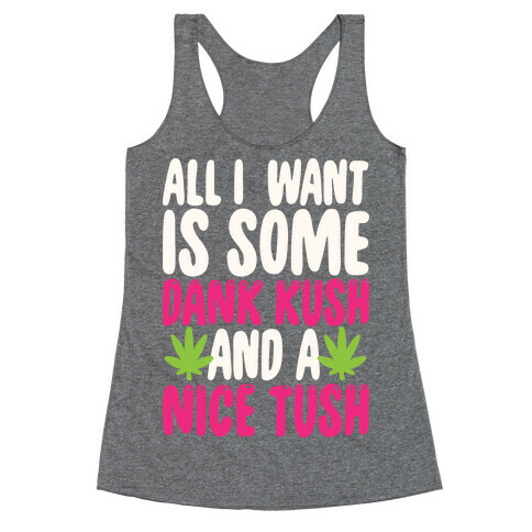 All I Want Is Some Dank Kush And A Nice Tush Racerback Tank Top