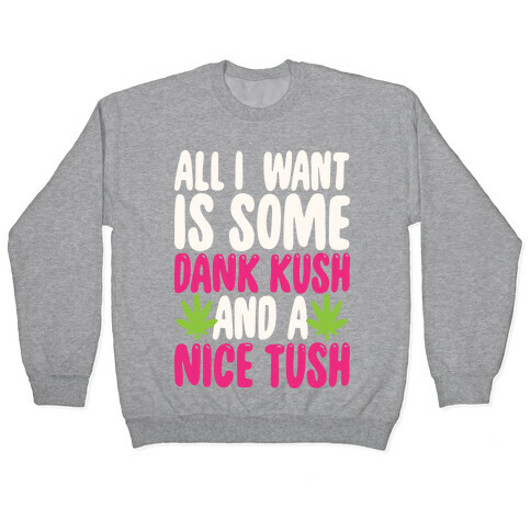 All I Want Is Some Dank Kush And A Nice Tush Pullover