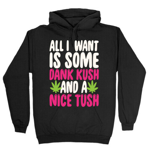 All I Want Is Some Dank Kush And A Nice Tush Hooded Sweatshirt