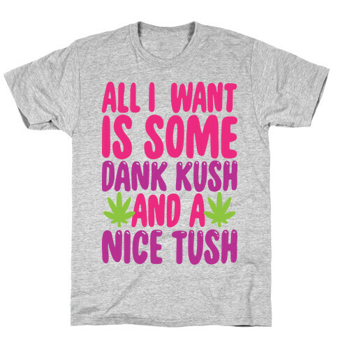 All I Want Is Some Dank Kush And A Nice Tush T-Shirt